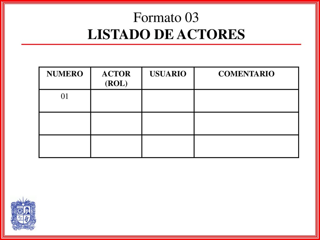 Formato 03 LISTADO DE ACTORES NUMERO ACTOR (ROL) USUARIO COMENTARIO 01