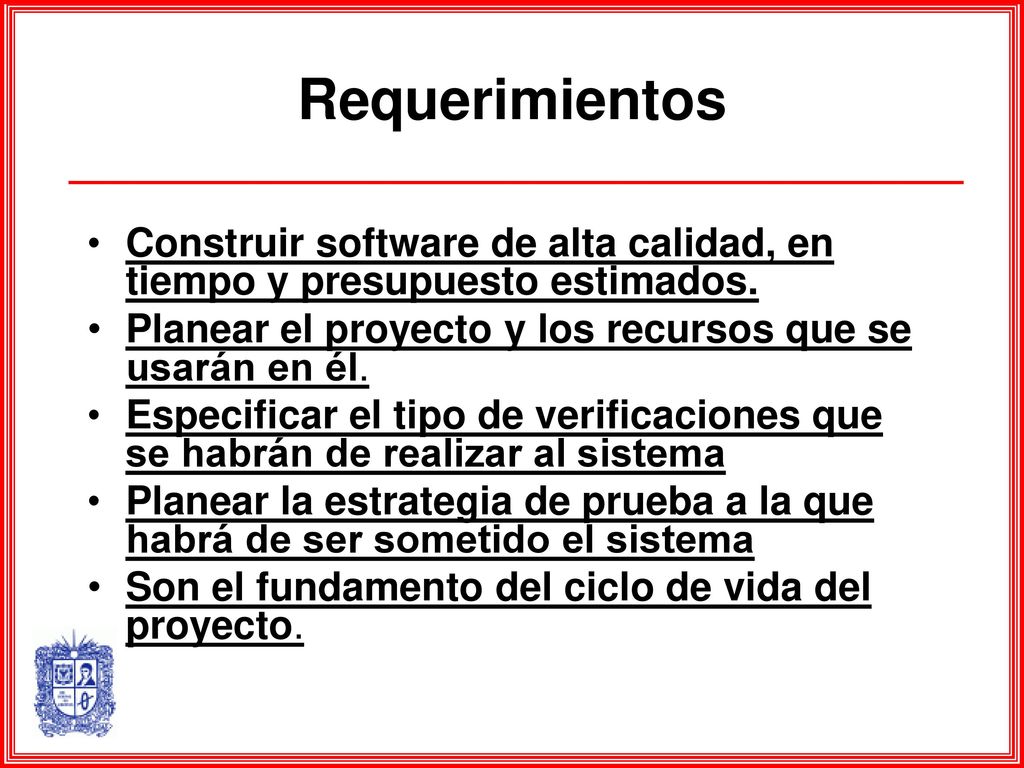 Requerimientos Construir software de alta calidad, en tiempo y presupuesto estimados. Planear el proyecto y los recursos que se usarán en él.