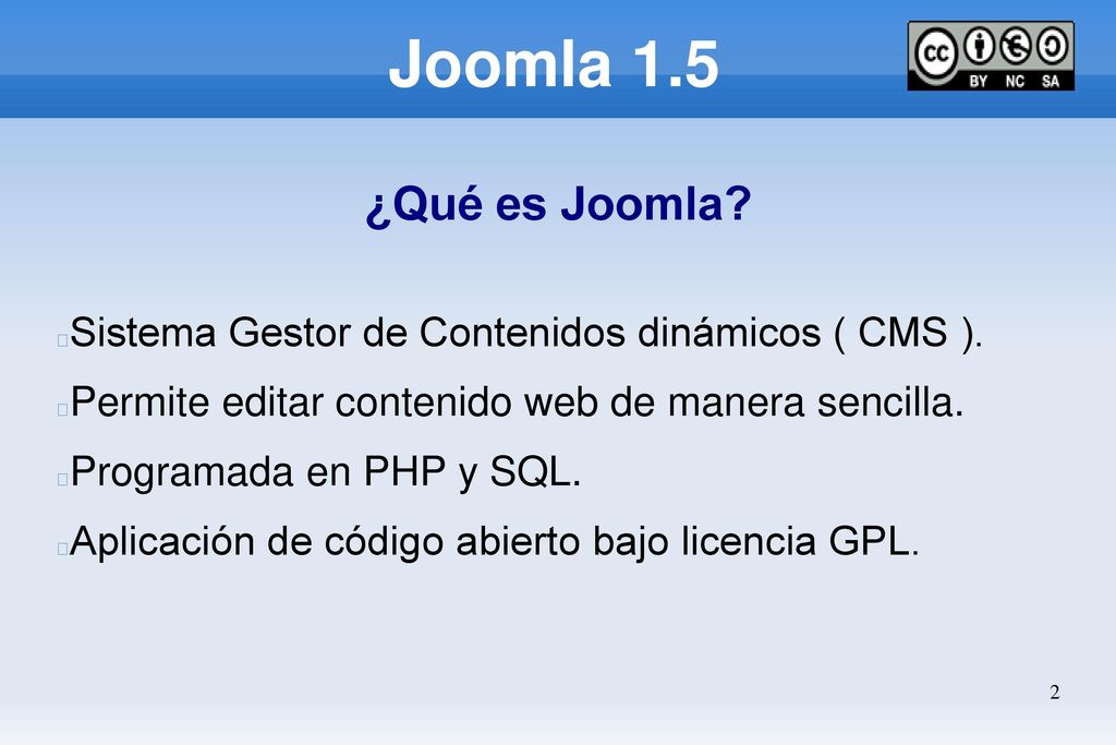 Joomla 1.5 ¿Qué es Joomla Sistema Gestor de Contenidos dinámicos ( CMS ). Permite editar contenido web de manera sencilla.