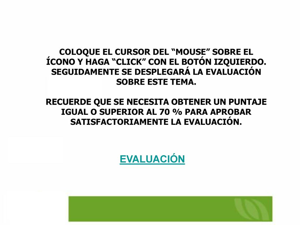 COLOQUE EL CURSOR DEL MOUSE SOBRE EL ÍCONO Y HAGA CLICK CON EL BOTÓN IZQUIERDO. SEGUIDAMENTE SE DESPLEGARÁ LA EVALUACIÓN SOBRE ESTE TEMA.