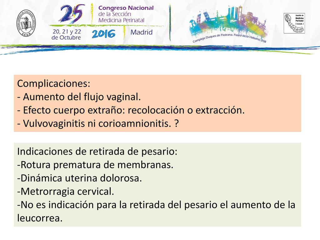 Complicaciones: - Aumento del flujo vaginal. - Efecto cuerpo extraño: recolocación o extracción. - Vulvovaginitis ni corioamnionitis.