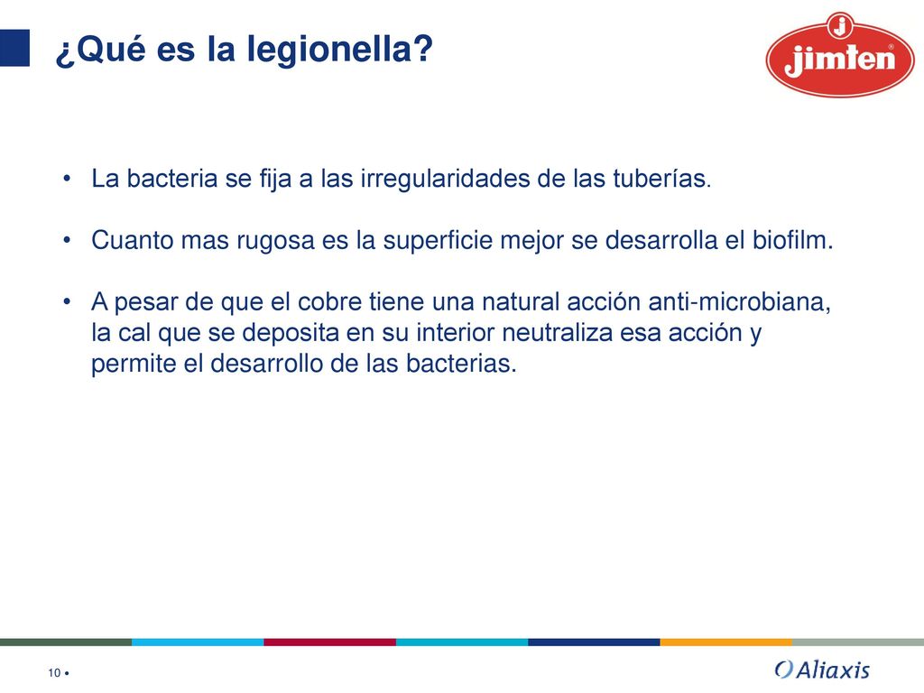¿Qué es la legionella La bacteria se fija a las irregularidades de las tuberías. Cuanto mas rugosa es la superficie mejor se desarrolla el biofilm.