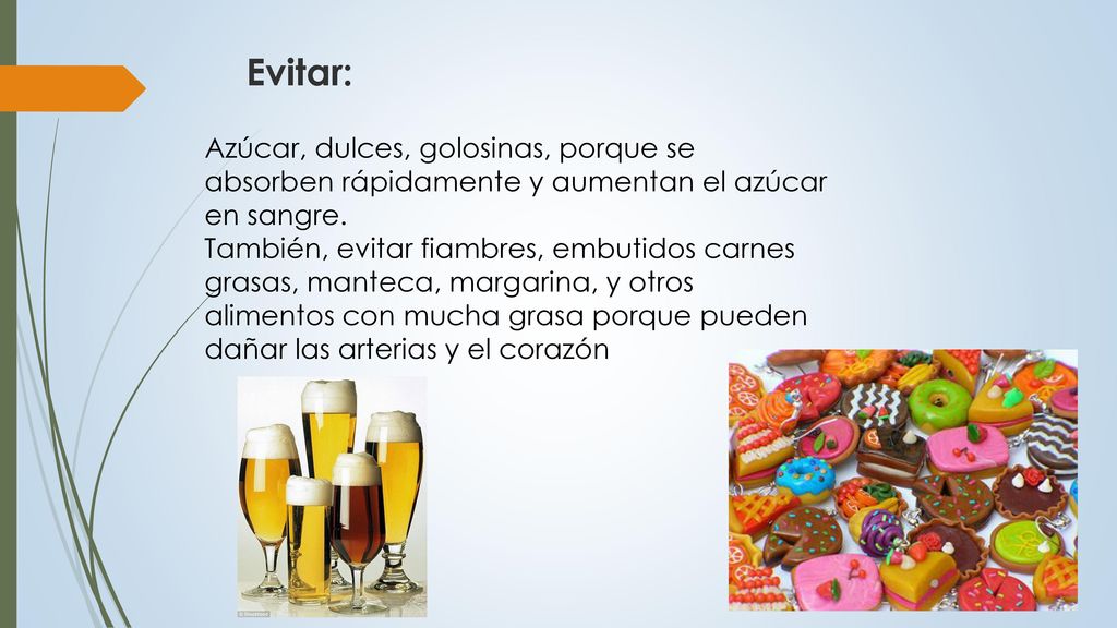 Evitar: Azúcar, dulces, golosinas, porque se absorben rápidamente y aumentan el azúcar en sangre.