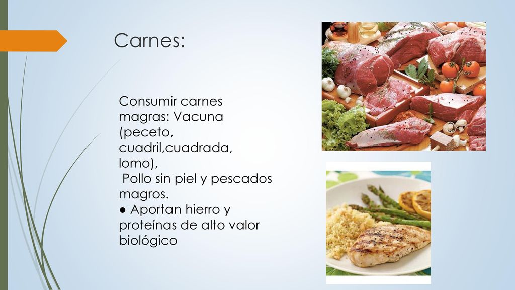 Carnes: Consumir carnes magras: Vacuna (peceto, cuadril,cuadrada, lomo), Pollo sin piel y pescados magros.