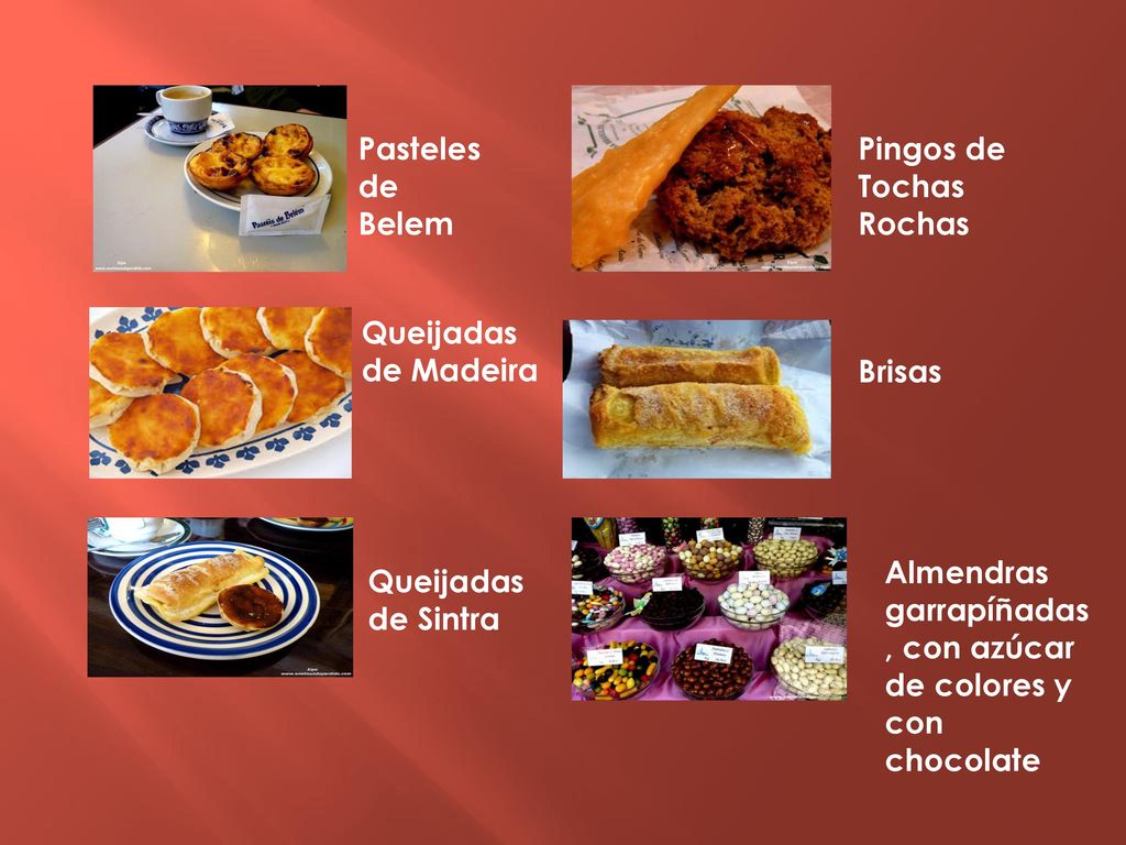 Pasteles de Belem Pingos de Tochas Rochas. Queijadas de Madeira. Brisas. Almendras garrapíñadas, con azúcar de colores y con chocolate.