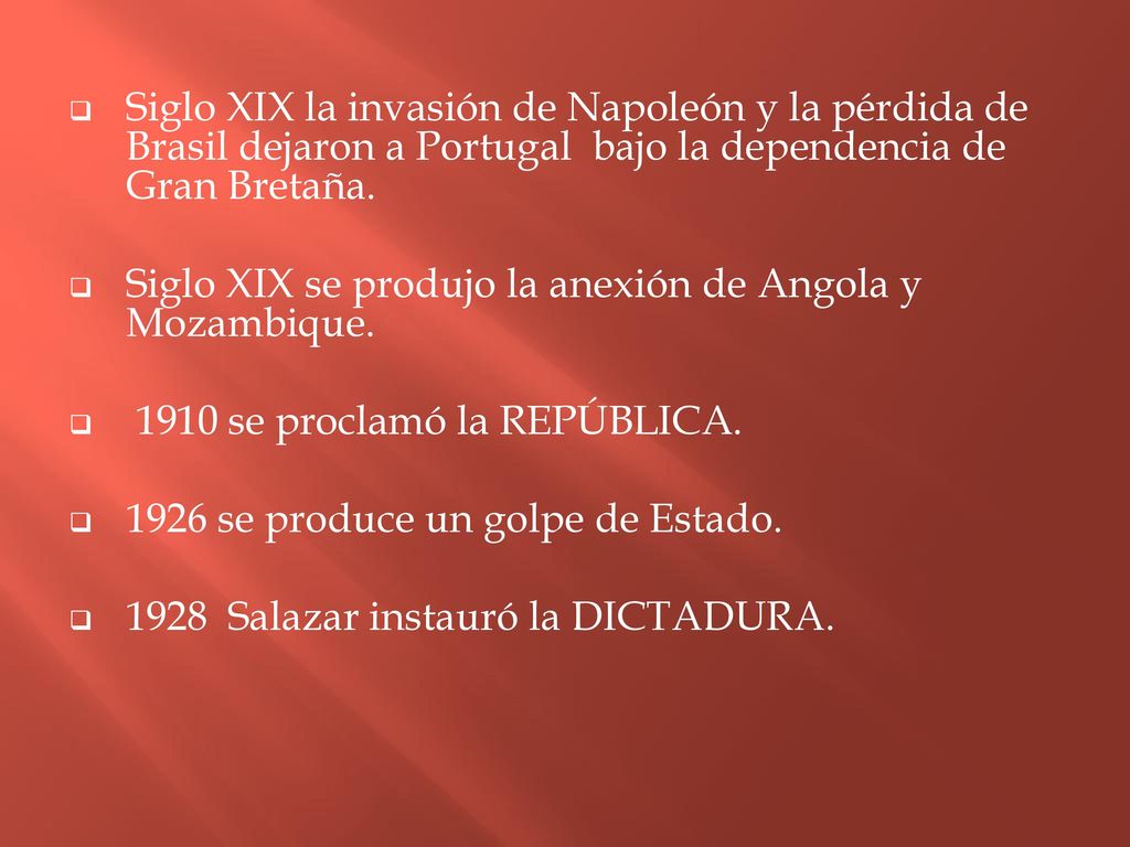 Siglo XIX la invasión de Napoleón y la pérdida de Brasil dejaron a Portugal bajo la dependencia de Gran Bretaña.