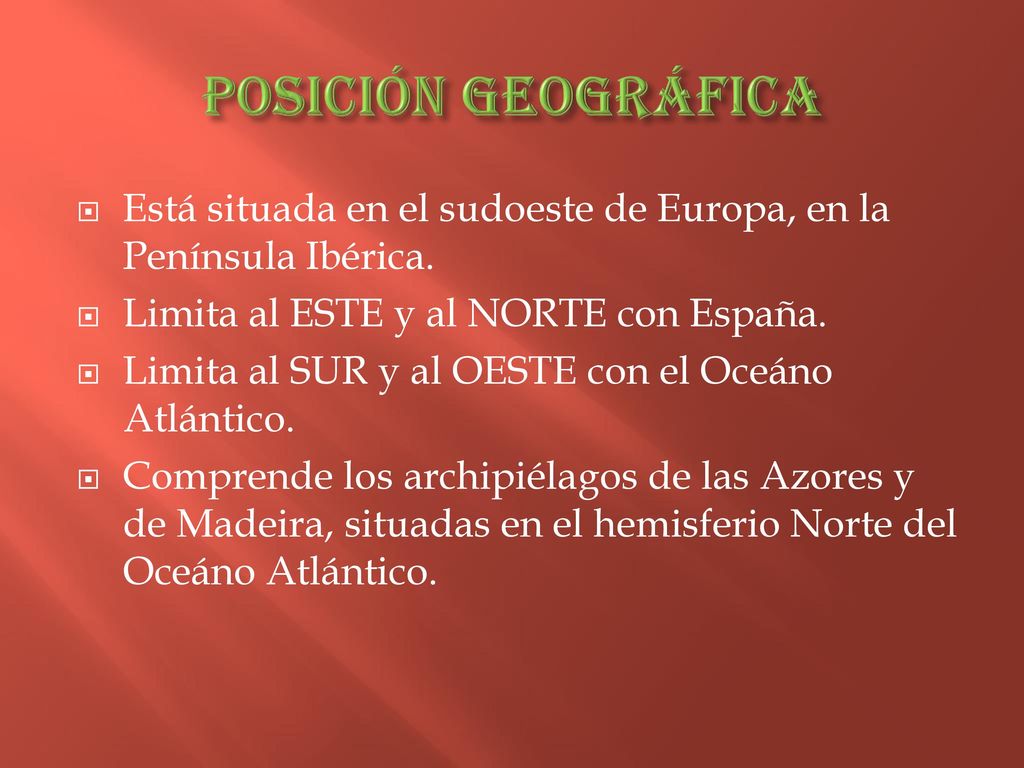 POSICIÓN GEOGRÁFICA Está situada en el sudoeste de Europa, en la Península Ibérica. Limita al ESTE y al NORTE con España.