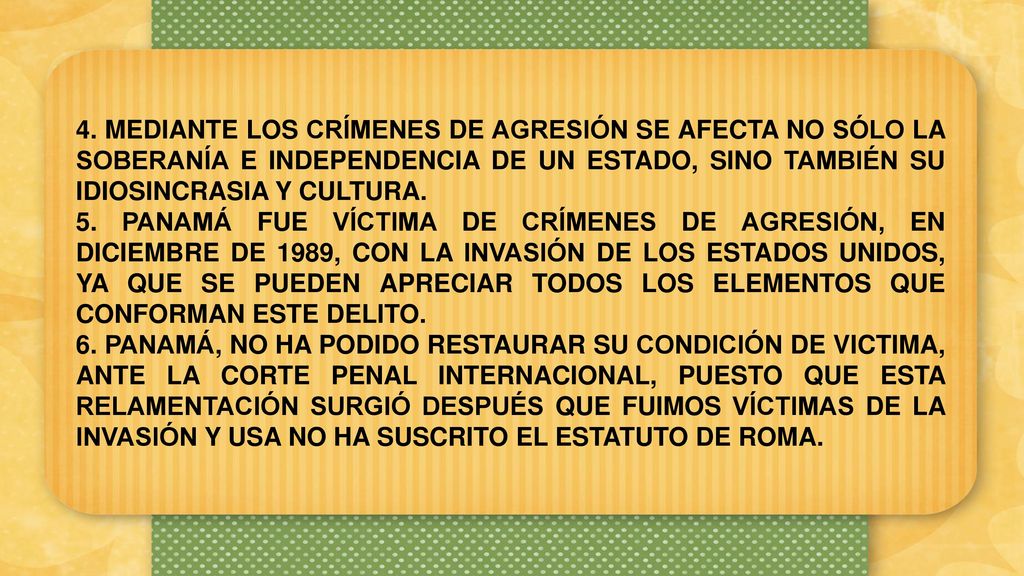 4. MEDIANTE LOS CRÍMENES DE AGRESIÓN SE AFECTA NO SÓLO LA SOBERANÍA E INDEPENDENCIA DE UN ESTADO, SINO TAMBIÉN SU IDIOSINCRASIA Y CULTURA.