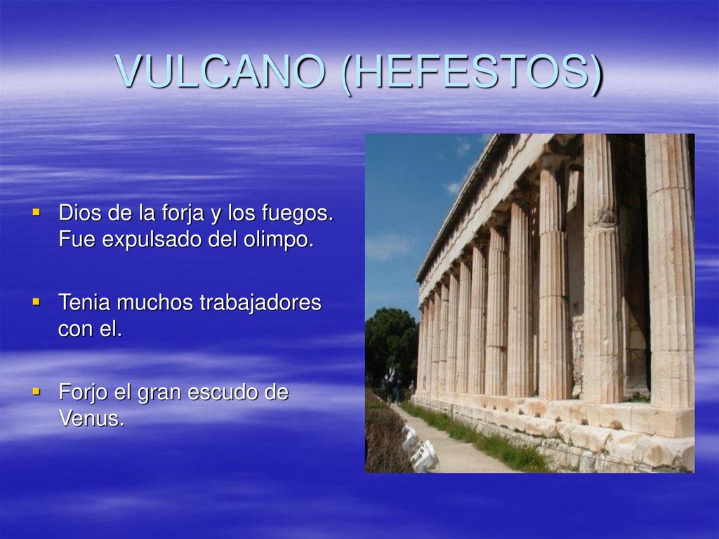 VULCANO (HEFESTOS) Dios de la forja y los fuegos. Fue expulsado del olimpo. Tenia muchos trabajadores con el.