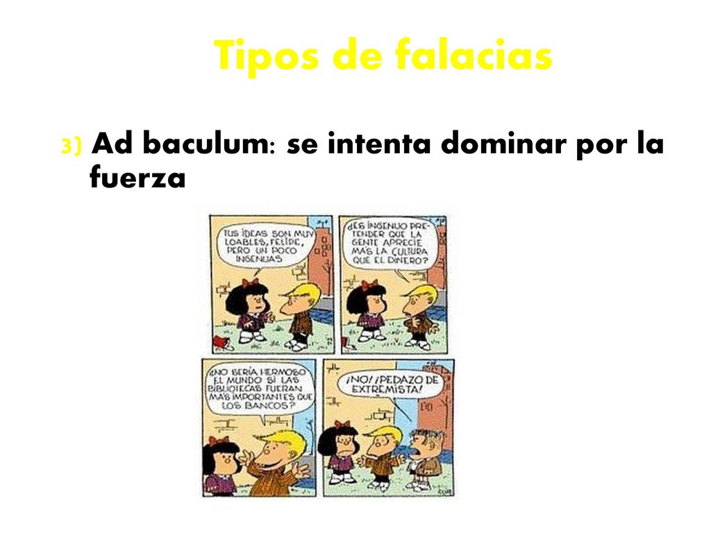 Tipos de falacias 3) Ad baculum: se intenta dominar por la fuerza