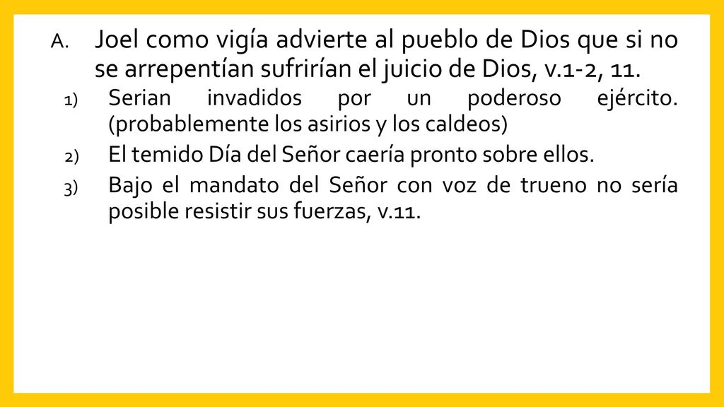 Joel como vigía advierte al pueblo de Dios que si no se arrepentían sufrirían el juicio de Dios, v.1-2, 11.