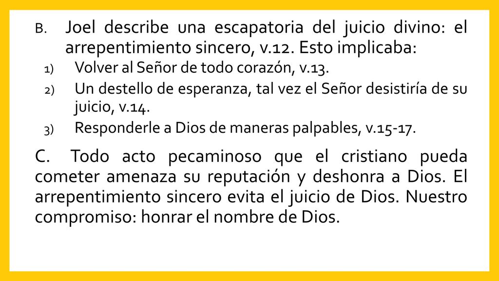 Joel describe una escapatoria del juicio divino: el arrepentimiento sincero, v.12. Esto implicaba:
