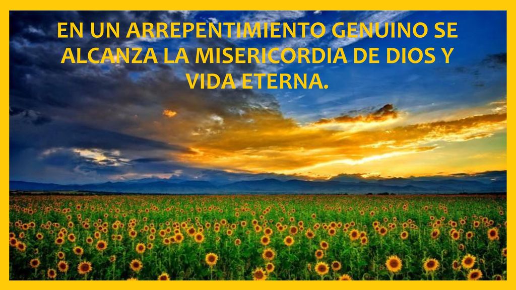 EN UN ARREPENTIMIENTO GENUINO SE ALCANZA LA MISERICORDIA DE DIOS Y VIDA ETERNA.