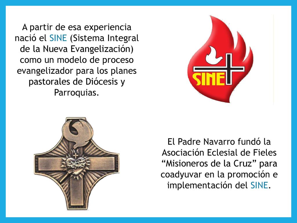 A partir de esa experiencia nació el SINE (Sistema Integral de la Nueva Evangelización) como un modelo de proceso evangelizador para los planes pastorales de Diócesis y Parroquias.