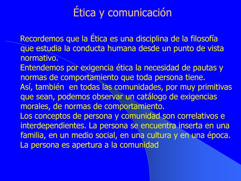 Ética y comunicación Recordemos que la Ética es una disciplina de la filosofía que estudia la conducta humana desde un punto de vista normativo.