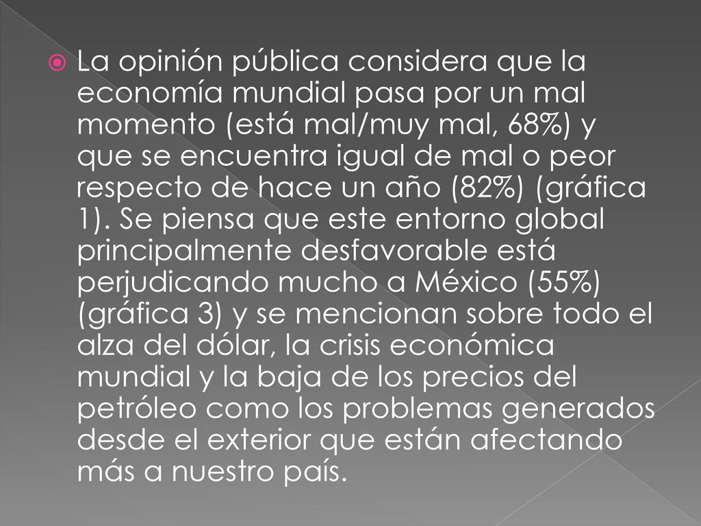 La opinión pública considera que la economía mundial pasa por un mal momento (está mal/muy mal, 68%) y que se encuentra igual de mal o peor respecto de hace un año (82%) (gráfica 1).