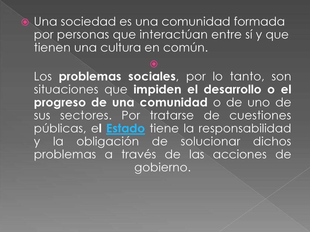 Una sociedad es una comunidad formada por personas que interactúan entre sí y que tienen una cultura en común.