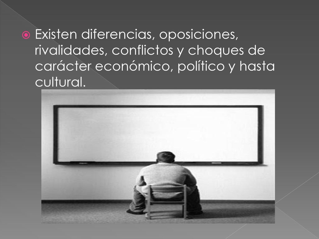 Existen diferencias, oposiciones, rivalidades, conflictos y choques de carácter económico, político y hasta cultural.