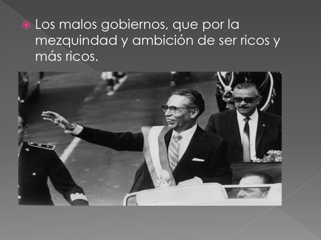 Los malos gobiernos, que por la mezquindad y ambición de ser ricos y más ricos.