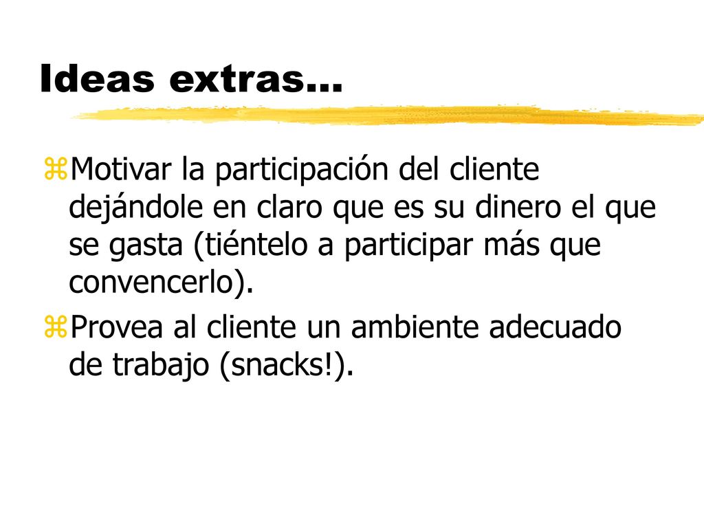 Ideas extras... Motivar la participación del cliente dejándole en claro que es su dinero el que se gasta (tiéntelo a participar más que convencerlo).
