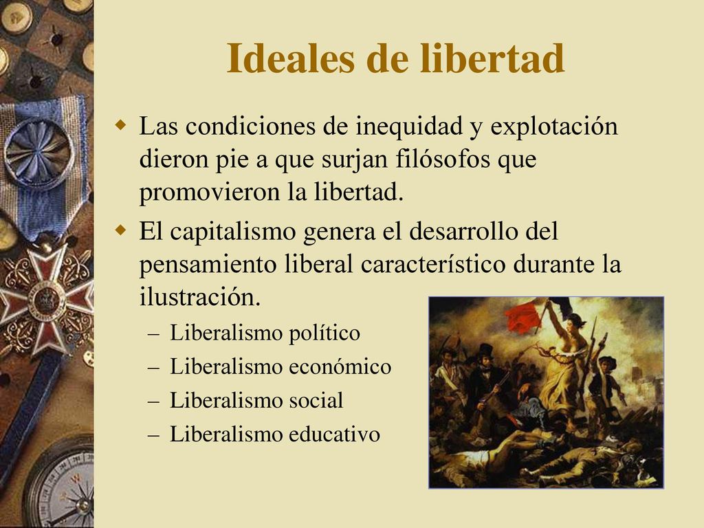 Ideales de libertad Las condiciones de inequidad y explotación dieron pie a que surjan filósofos que promovieron la libertad.
