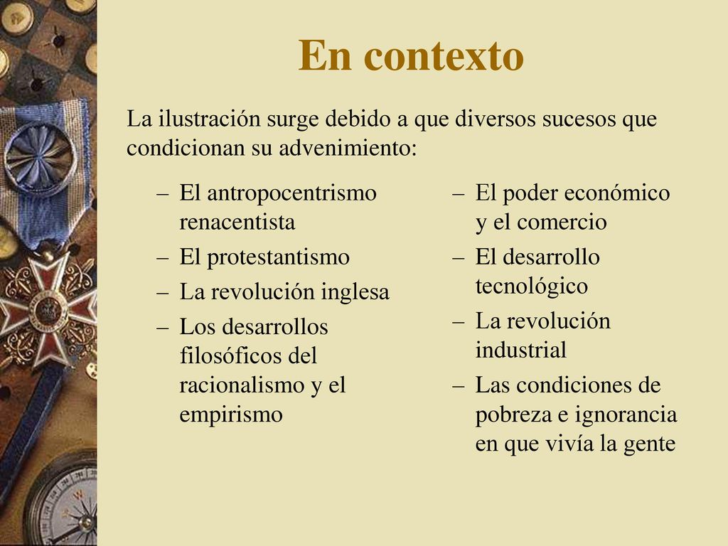 En contexto La ilustración surge debido a que diversos sucesos que condicionan su advenimiento: El antropocentrismo renacentista.