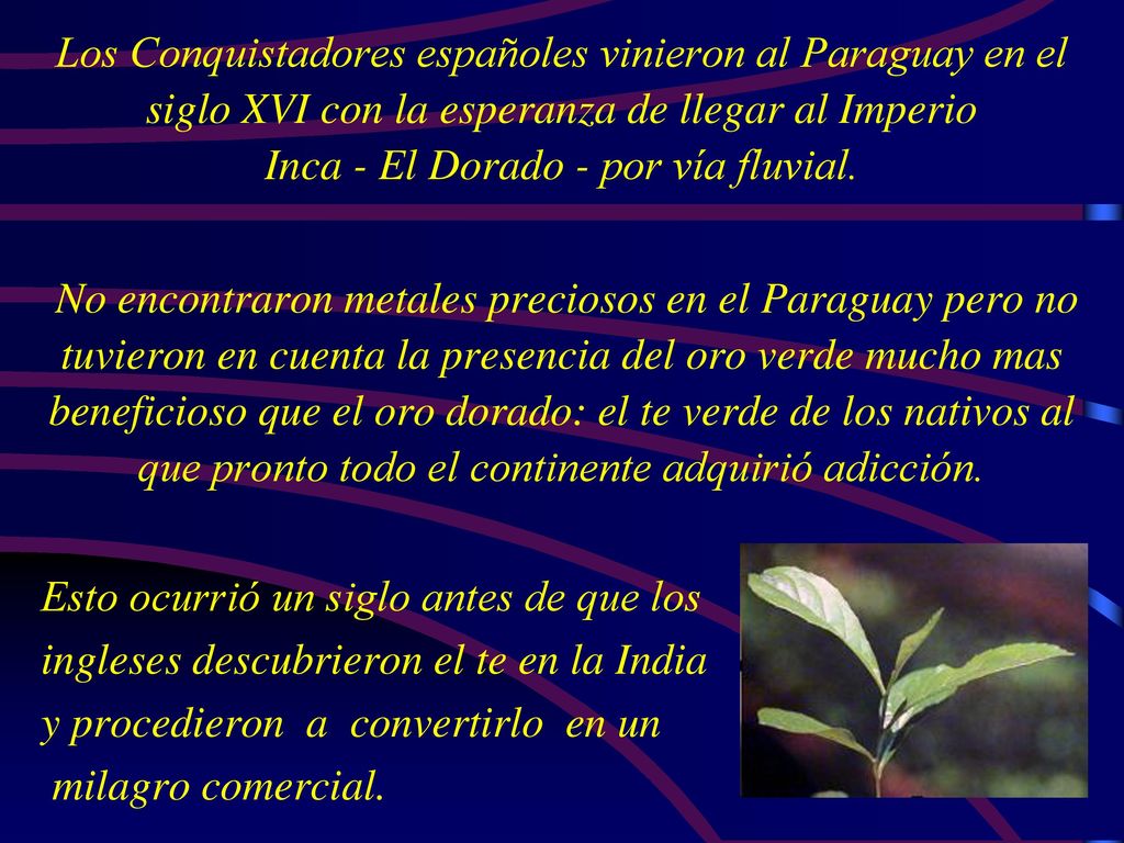 Los Conquistadores españoles vinieron al Paraguay en el siglo XVI con la esperanza de llegar al Imperio Inca - El Dorado - por vía fluvial.