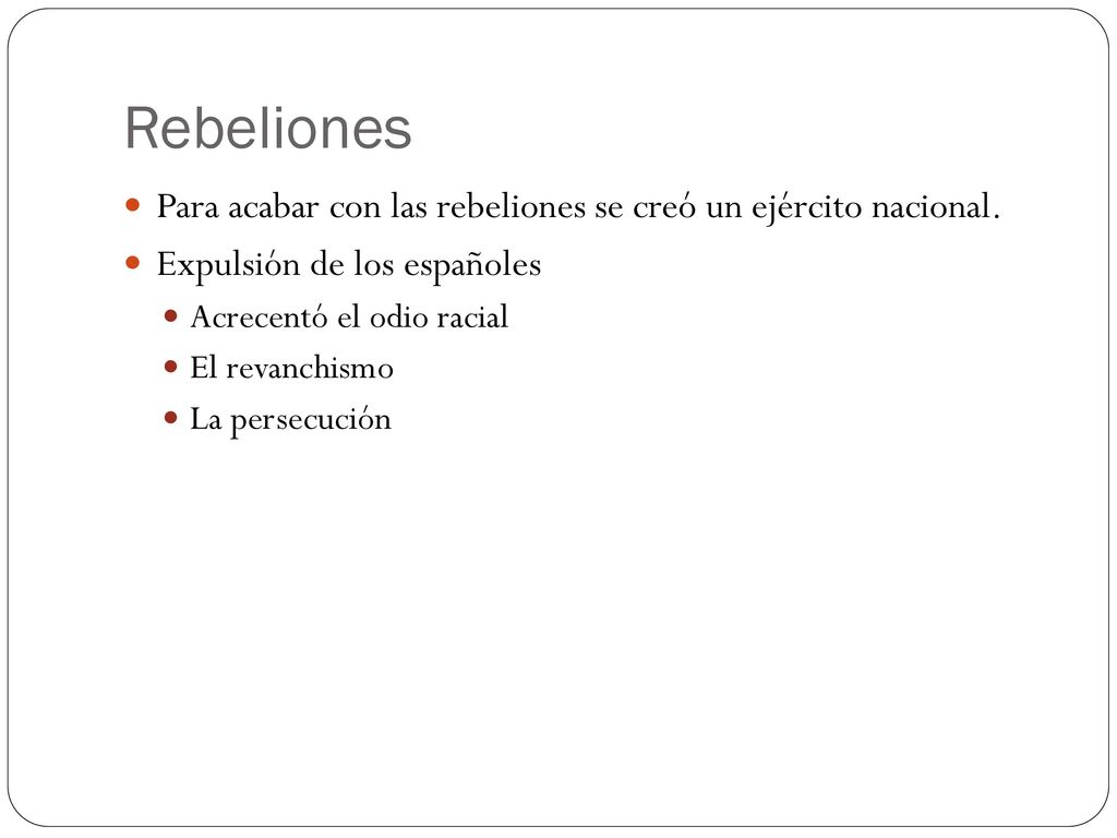 Rebeliones Para acabar con las rebeliones se creó un ejército nacional. Expulsión de los españoles.