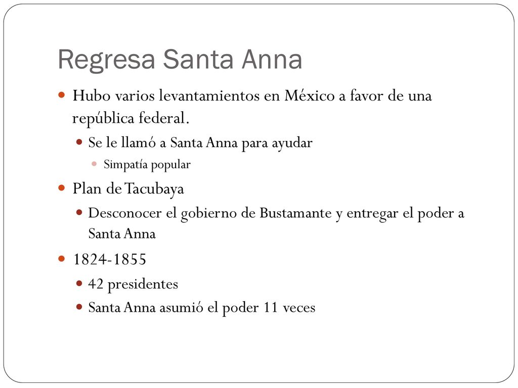 Regresa Santa Anna Hubo varios levantamientos en México a favor de una república federal. Se le llamó a Santa Anna para ayudar.