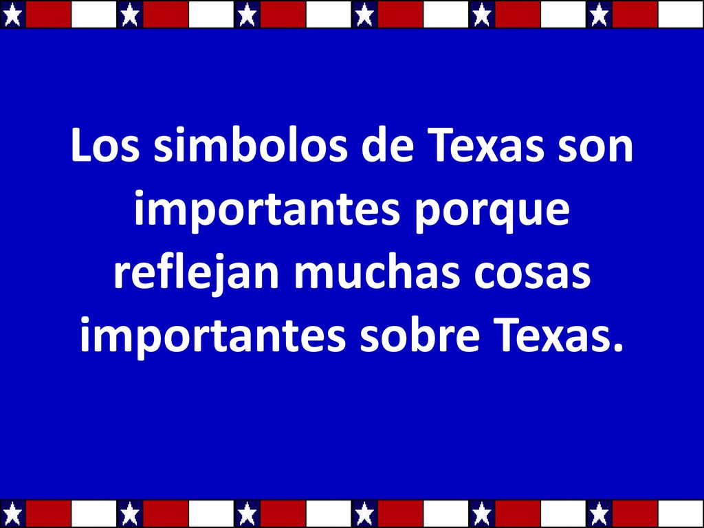 Los simbolos de Texas son importantes porque reflejan muchas cosas importantes sobre Texas.