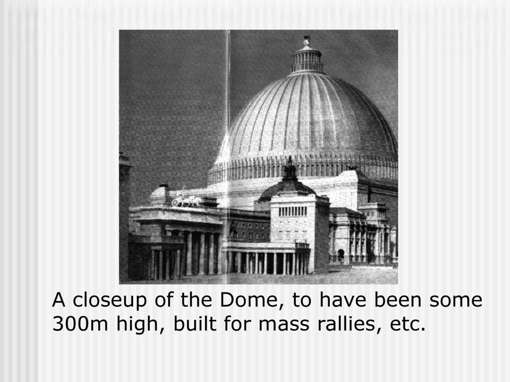 A closeup of the Dome, to have been some 300m high, built for mass rallies, etc.