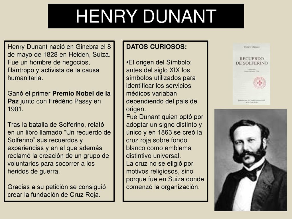 HENRY DUNANT Henry Dunant nació en Ginebra el 8 de mayo de 1828 en Heiden, Suiza.