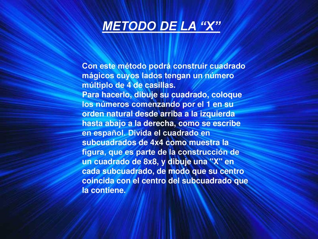 METODO DE LA X Con este método podrá construir cuadrado mágicos cuyos lados tengan un número múltiplo de 4 de casillas.