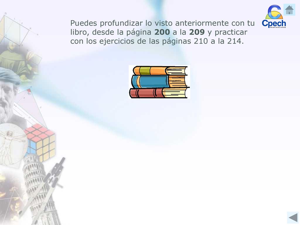 Puedes profundizar lo visto anteriormente con tu libro, desde la página 200 a la 209 y practicar con los ejercicios de las páginas 210 a la 214.