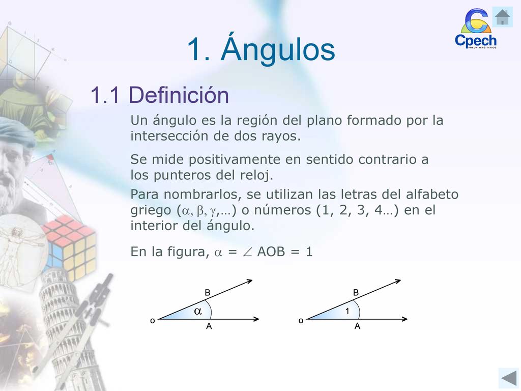 1. Ángulos 1.1 Definición. Un ángulo es la región del plano formado por la intersección de dos rayos.