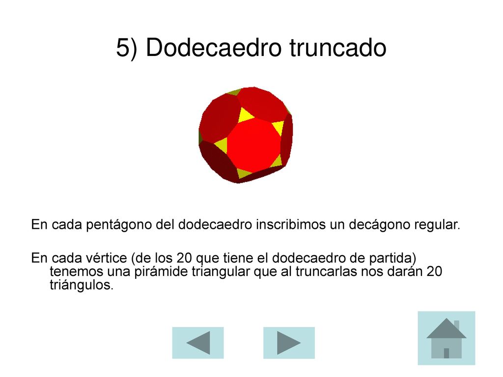 5) Dodecaedro truncado En cada pentágono del dodecaedro inscribimos un decágono regular.