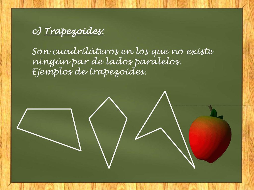 c) Trapezoides: Son cuadriláteros en los que no existe ningún par de lados paralelos.
