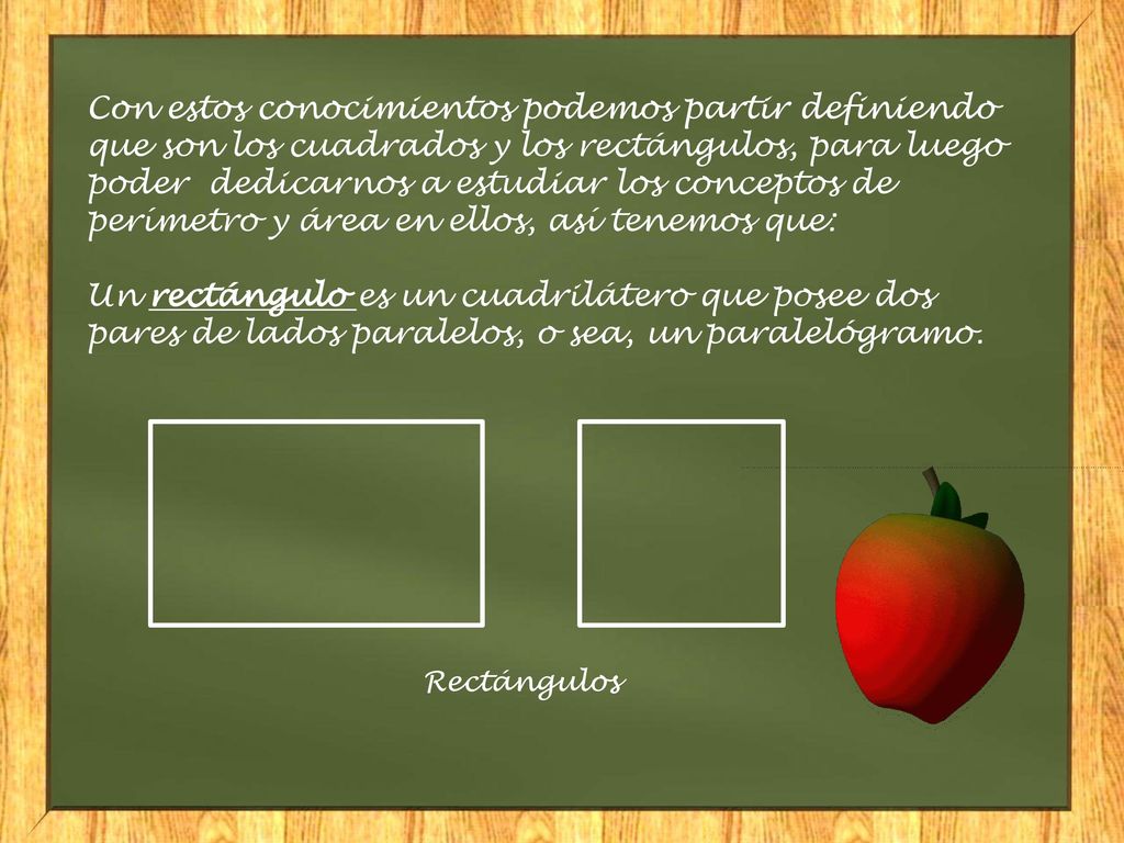 Con estos conocimientos podemos partir definiendo que son los cuadrados y los rectángulos, para luego poder dedicarnos a estudiar los conceptos de perímetro y área en ellos, así tenemos que: