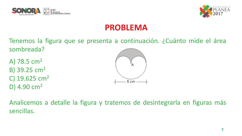 PROBLEMA Tenemos la figura que se presenta a continuación. ¿Cuánto mide el área sombreada A) 78.5 cm2.