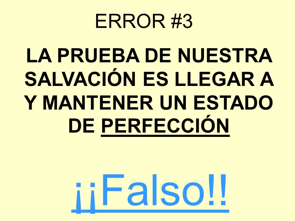 ERROR #3 LA PRUEBA DE NUESTRA SALVACIÓN ES LLEGAR A Y MANTENER UN ESTADO DE PERFECCIÓN ¡¡Falso!!
