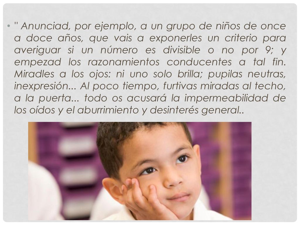 Anunciad, por ejemplo, a un grupo de niños de once a doce años, que vais a exponerles un criterio para averiguar si un número es divisible o no por 9; y empezad los razonamientos conducentes a tal fin.