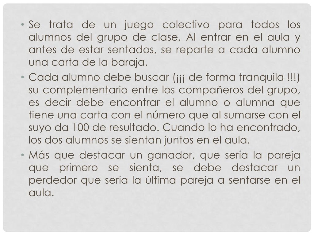 Se trata de un juego colectivo para todos los alumnos del grupo de clase. Al entrar en el aula y antes de estar sentados, se reparte a cada alumno una carta de la baraja.