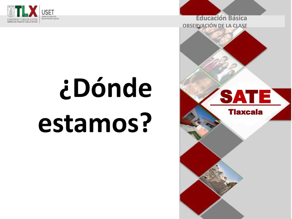 Educación Básica OBSERVACIÓN DE LA CLASE ¿Dónde estamos SATE Tlaxcala