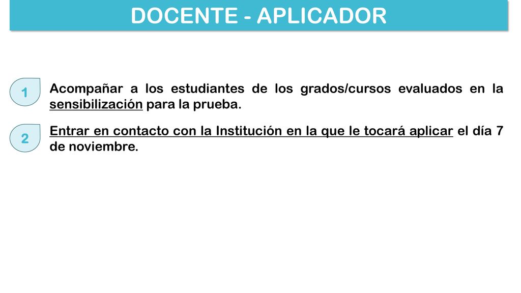 DOCENTE - APLICADOR 1. Acompañar a los estudiantes de los grados/cursos evaluados en la sensibilización para la prueba.
