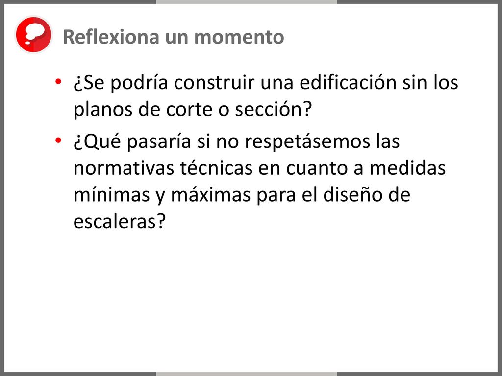 Reflexiona un momento ¿Se podría construir una edificación sin los planos de corte o sección