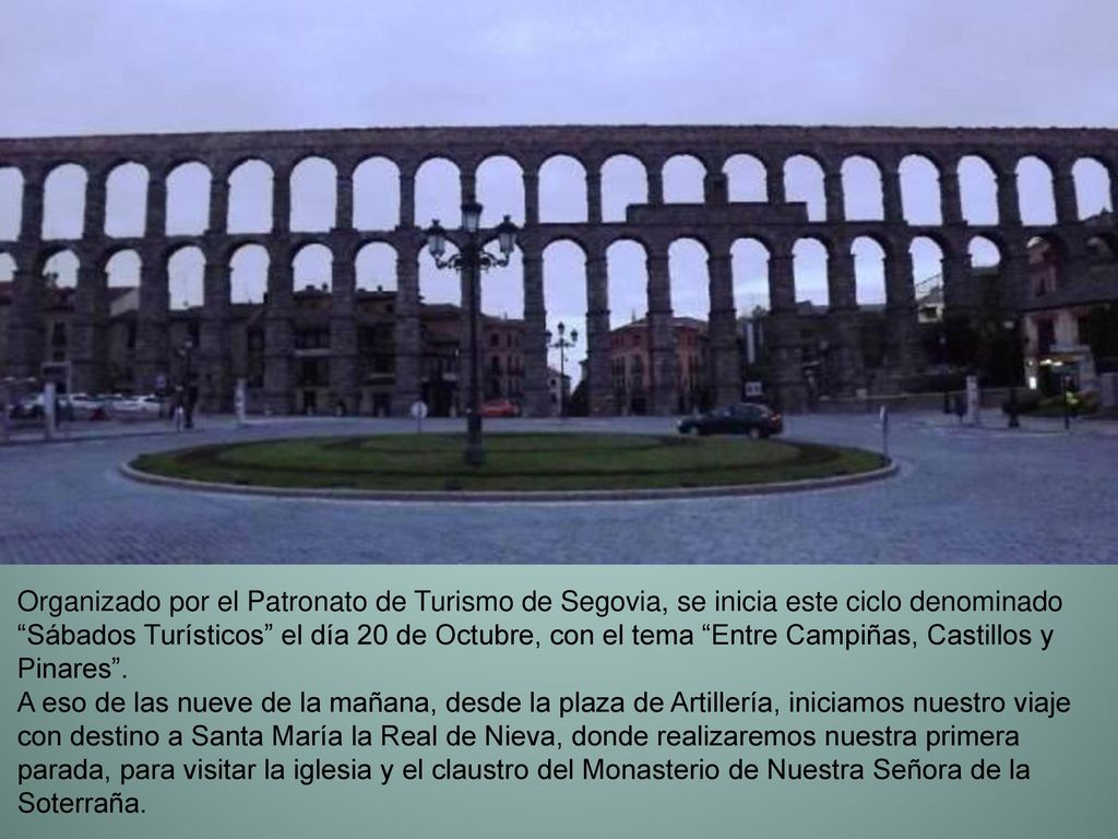 Organizado por el Patronato de Turismo de Segovia, se inicia este ciclo denominado Sábados Turísticos el día 20 de Octubre, con el tema Entre Campiñas, Castillos y Pinares .