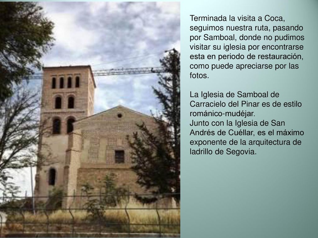 Terminada la visita a Coca, seguimos nuestra ruta, pasando por Samboal, donde no pudimos visitar su iglesia por encontrarse esta en periodo de restauración, como puede apreciarse por las fotos.