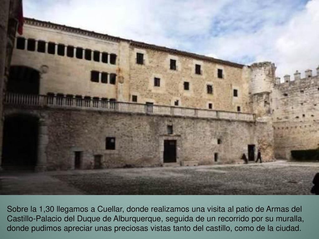 Sobre la 1,30 llegamos a Cuellar, donde realizamos una visita al patio de Armas del Castillo-Palacio del Duque de Alburquerque, seguida de un recorrido por su muralla, donde pudimos apreciar unas preciosas vistas tanto del castillo, como de la ciudad.