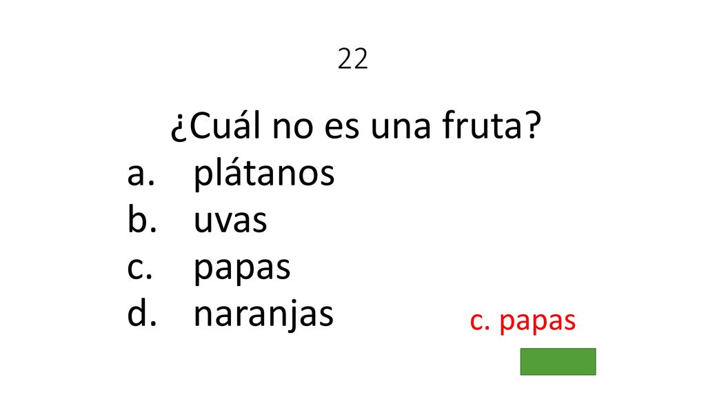 22 ¿Cuál no es una fruta plátanos uvas papas naranjas c. papas