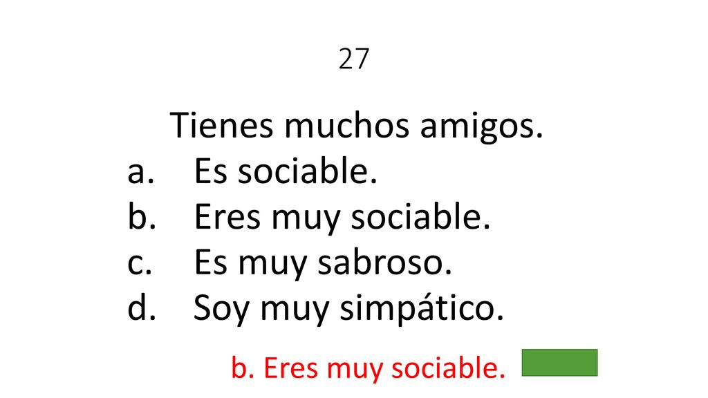 Tienes muchos amigos. Es sociable. Eres muy sociable. Es muy sabroso.